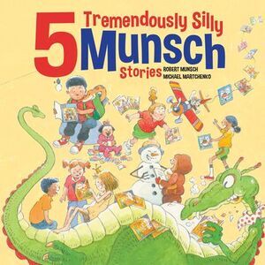 5 Tremendously Silly Munsch Stories -- Robert Munsch